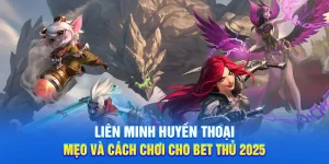 Liên Minh Huyền Thoại - Mẹo Và Cách Chơi Cho Bet Thủ 2025